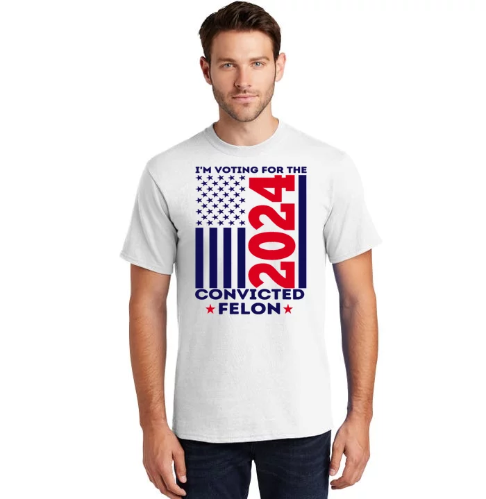 Im Voting For The Convicted Felon Funny Pro Trump 2024 Tall T-Shirt