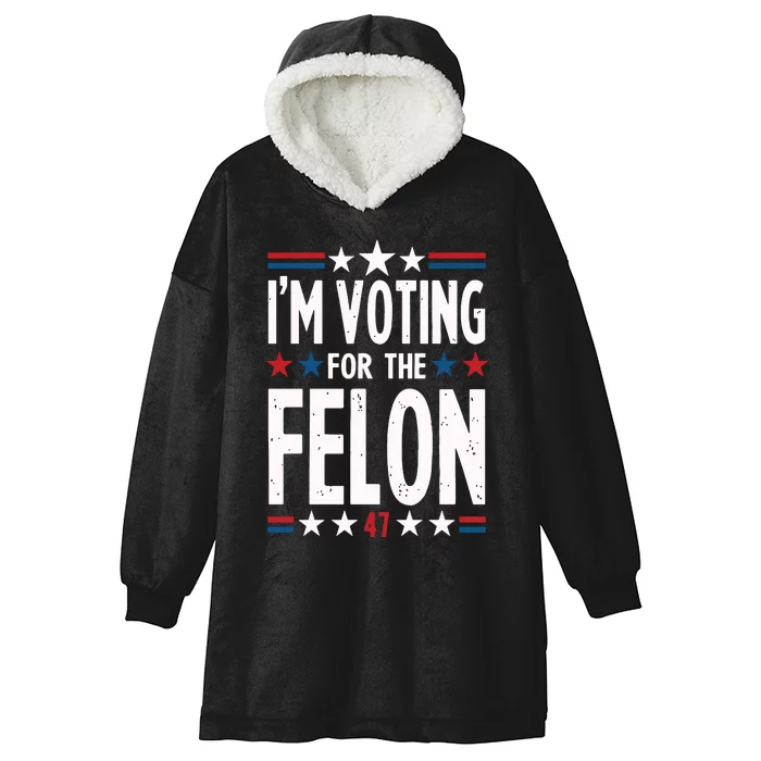 IM Voting For The Felon Trump For President 2024 Hooded Wearable Blanket