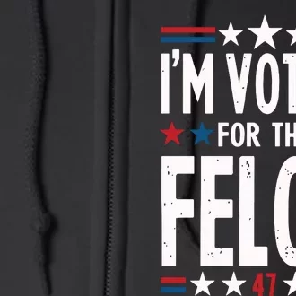 IM Voting For The Felon Trump For President 2024 Full Zip Hoodie