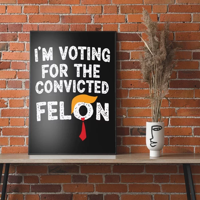 IM Voting For The Convicted Felon Poster