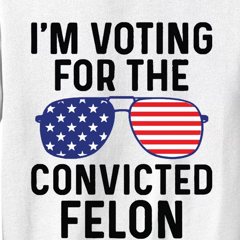 IM Voting For The Convicted Felon Sweatshirt