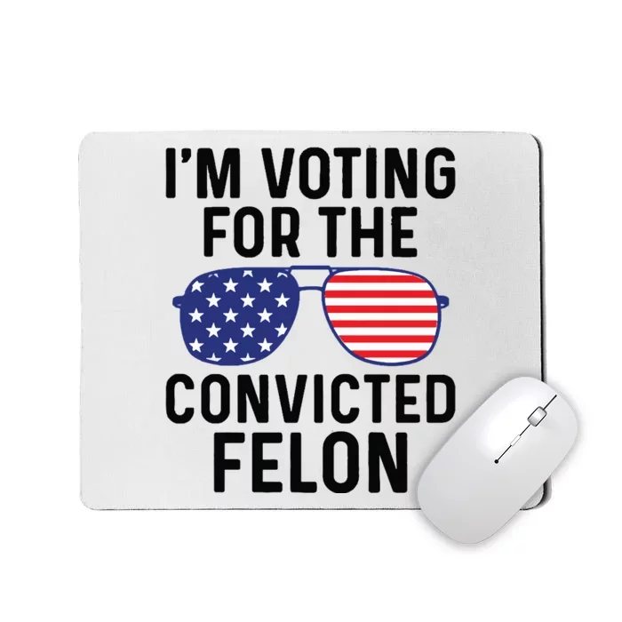 IM Voting For The Convicted Felon Mousepad