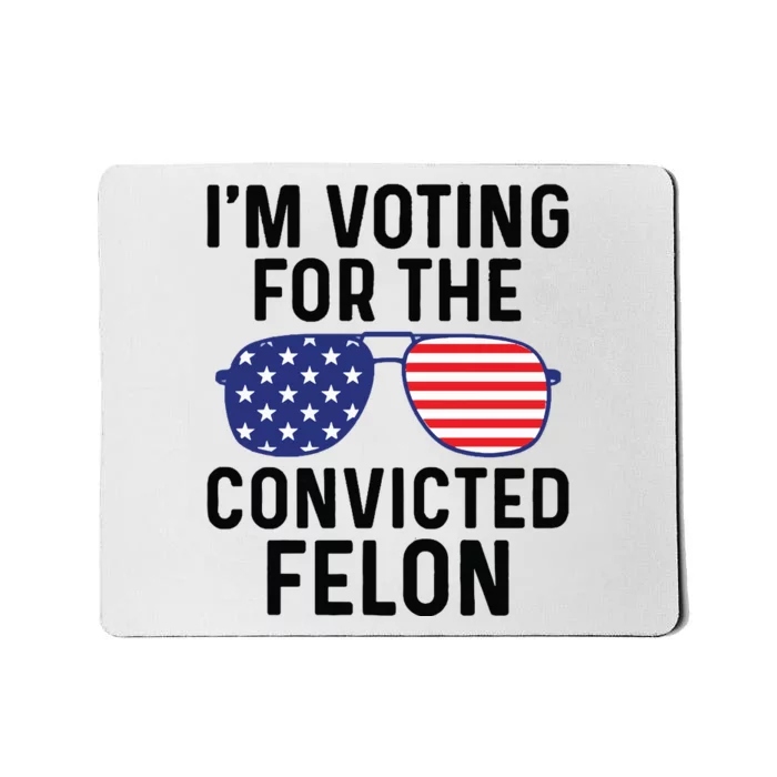 IM Voting For The Convicted Felon Mousepad