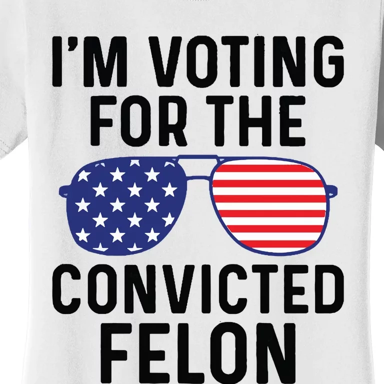 IM Voting For The Convicted Felon Women's T-Shirt