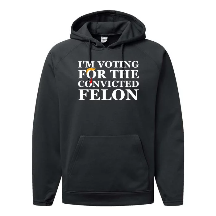 Im Voting For The Convicted Felon 2024 Funny Trump 2024 Convicted Felon Performance Fleece Hoodie