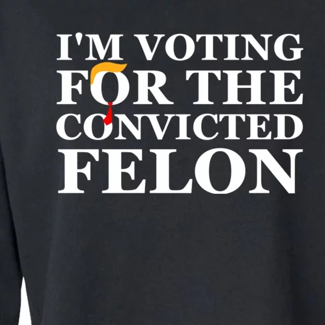 Im Voting For The Convicted Felon 2024 Funny Trump 2024 Convicted Felon Cropped Pullover Crew