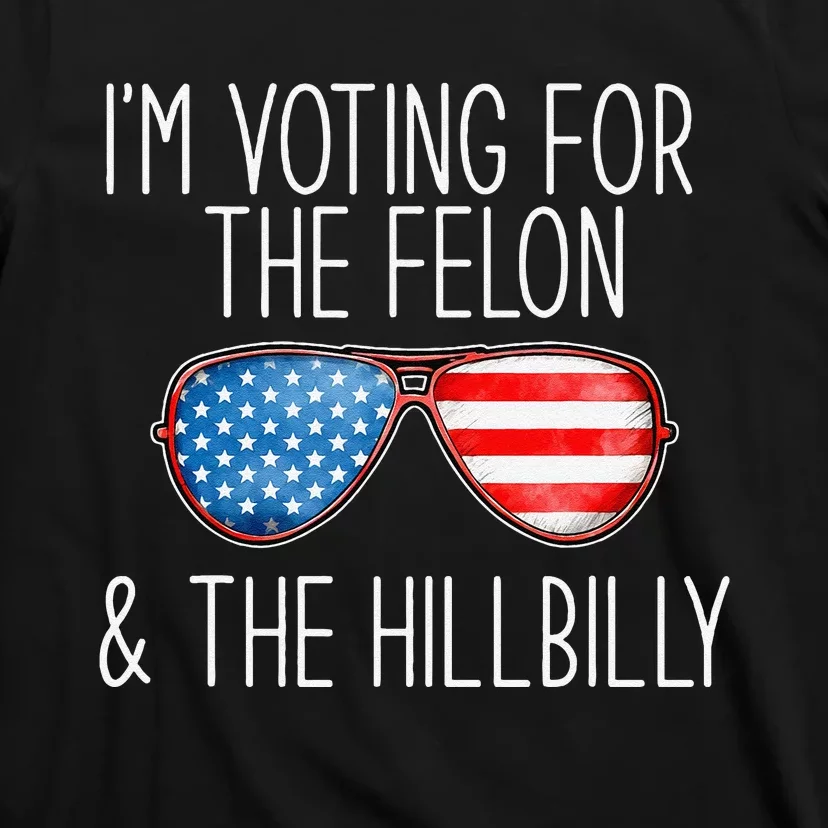 IM Voting For The Felon & The Hillbilly 2024 Pro Trump Meme T-Shirt