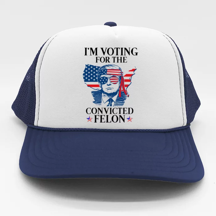 Im Voting For The Convicted Felon Funny Pro Trump 2024 Trucker Hat