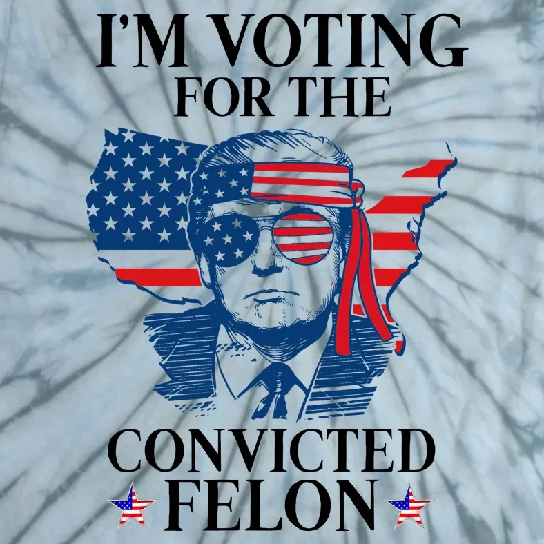 Im Voting For The Convicted Felon Funny Pro Trump 2024 Tie-Dye T-Shirt