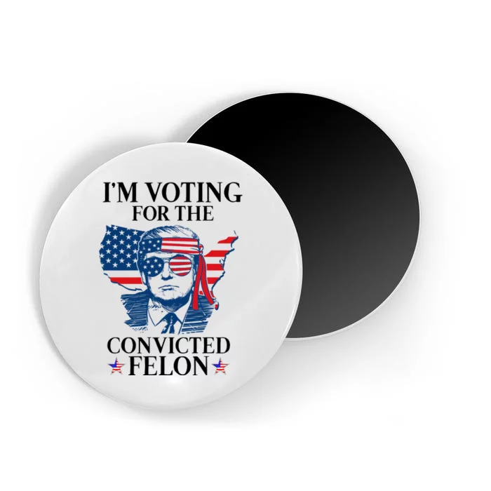 Im Voting For The Convicted Felon Funny Pro Trump 2024 Magnet