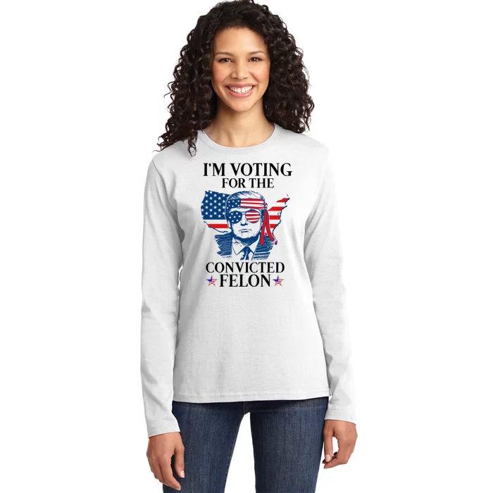 Im Voting For The Convicted Felon Funny Pro Trump 2024 Ladies Long Sleeve Shirt