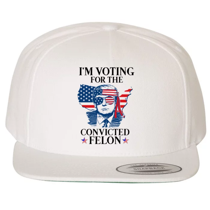 Im Voting For The Convicted Felon Funny Pro Trump 2024 Wool Snapback Cap