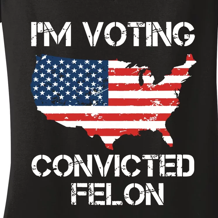 Im Voting For The Convicted Felon Women's V-Neck T-Shirt