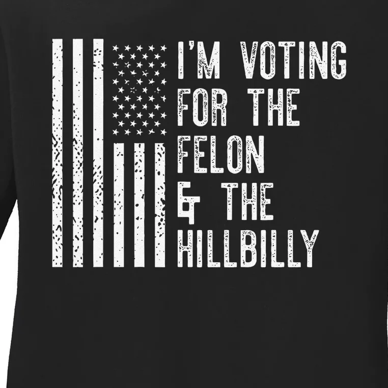 IM Voting For The Felon & The Hillbilly 2024 Pro Trump Meme Ladies Long Sleeve Shirt