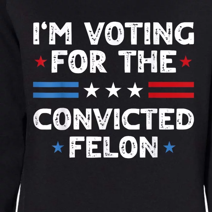 IM Voting For The Convicted Felon Funny 2024 Womens California Wash Sweatshirt