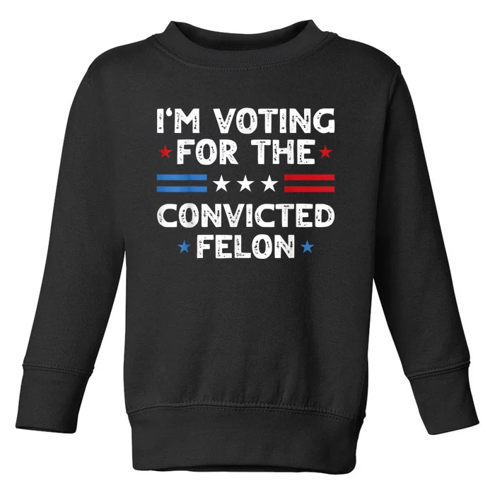 IM Voting For The Convicted Felon Funny 2024 Toddler Sweatshirt