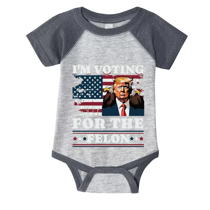 Im Voting For The Felon Funny Still Voting Trump Infant Baby Jersey Bodysuit