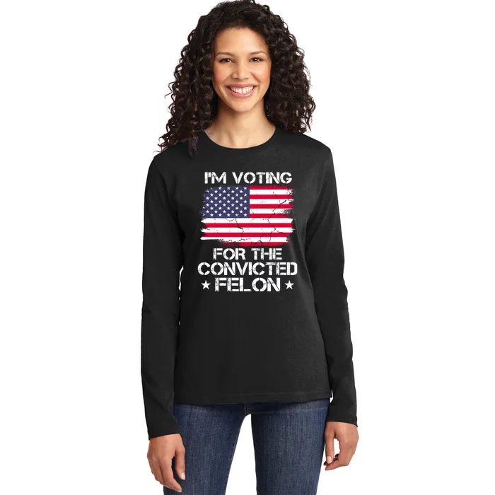 Im Voting For The Convicted Felon 2024 Funny Trump Convicted Felon Ladies Long Sleeve Shirt