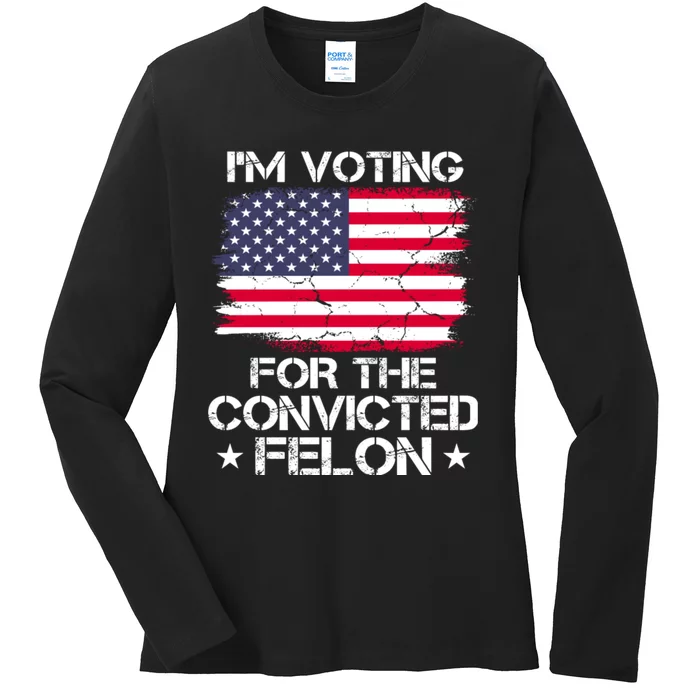 Im Voting For The Convicted Felon 2024 Funny Trump Convicted Felon Ladies Long Sleeve Shirt