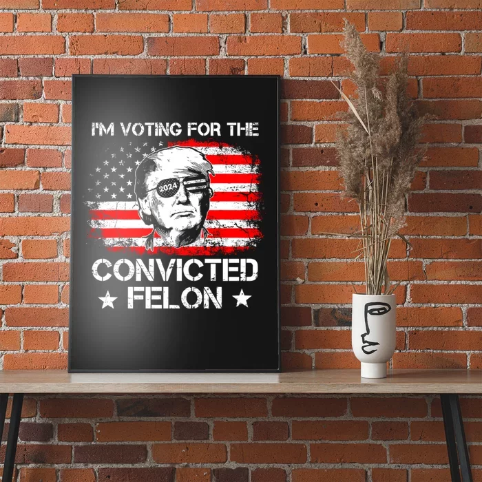 Im Voting For The Convicted Felon 2024 Funny Trump Convicted Felon Poster