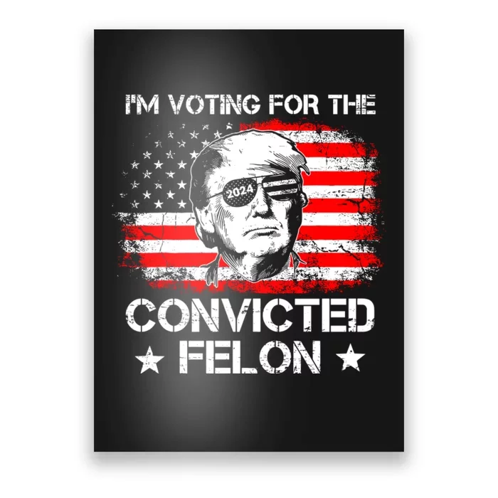 Im Voting For The Convicted Felon 2024 Funny Trump Convicted Felon Poster