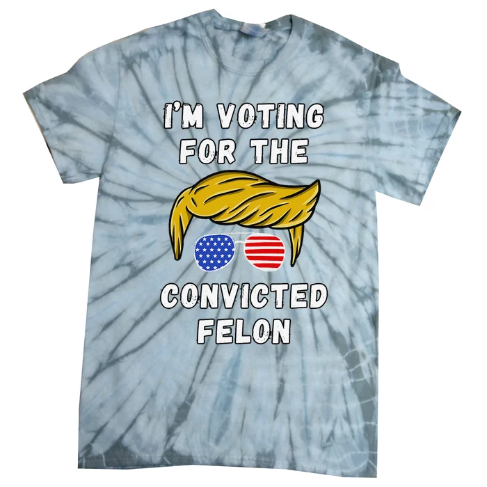 IM Voting For The Convicted Felon Funny Election 2024 Tie-Dye T-Shirt