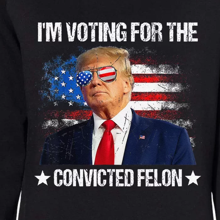 IM Voting For The Convicted Felon Funny Pro 2024 Womens California Wash Sweatshirt