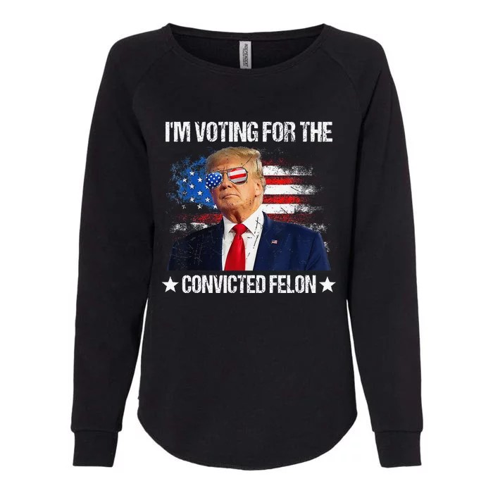 IM Voting For The Convicted Felon Funny Pro 2024 Womens California Wash Sweatshirt