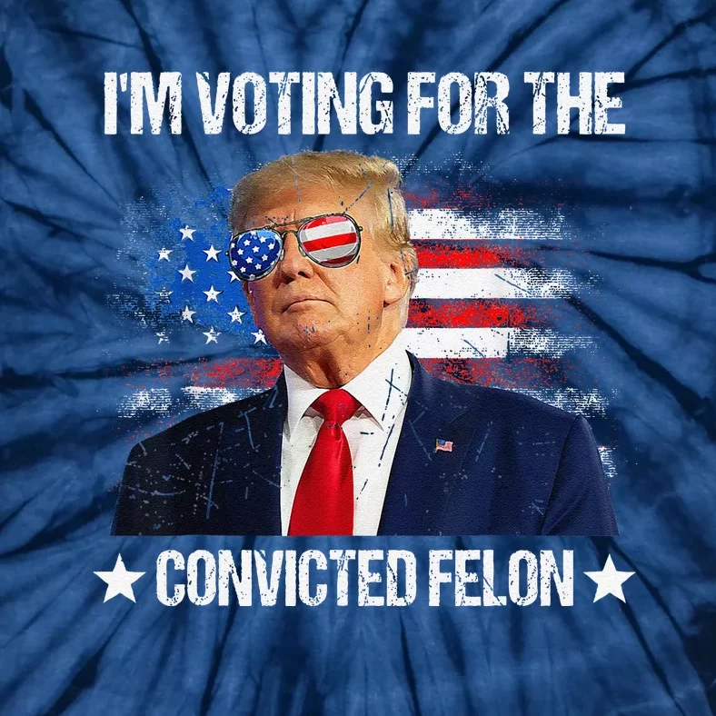 IM Voting For The Convicted Felon Funny Pro 2024 Tie-Dye T-Shirt