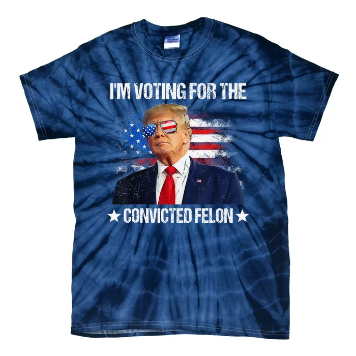 IM Voting For The Convicted Felon Funny Pro 2024 Tie-Dye T-Shirt