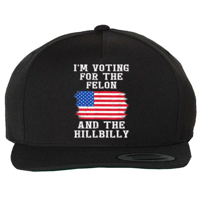 I’M Voting For The Felon & The Hillbilly Trump 2024 Gift Wool Snapback Cap