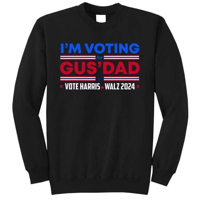 IM Voting For Gus Dad Vote Harris Walz 2024 Pres And Vice Tall Sweatshirt