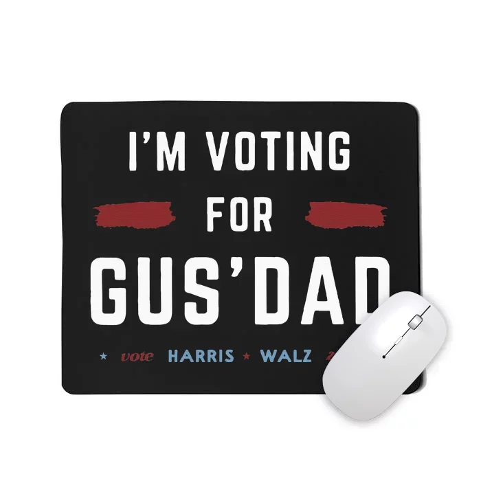 IM Voting For Gus Dad Vote Harris Walz 2024 Pres And Vice Mousepad