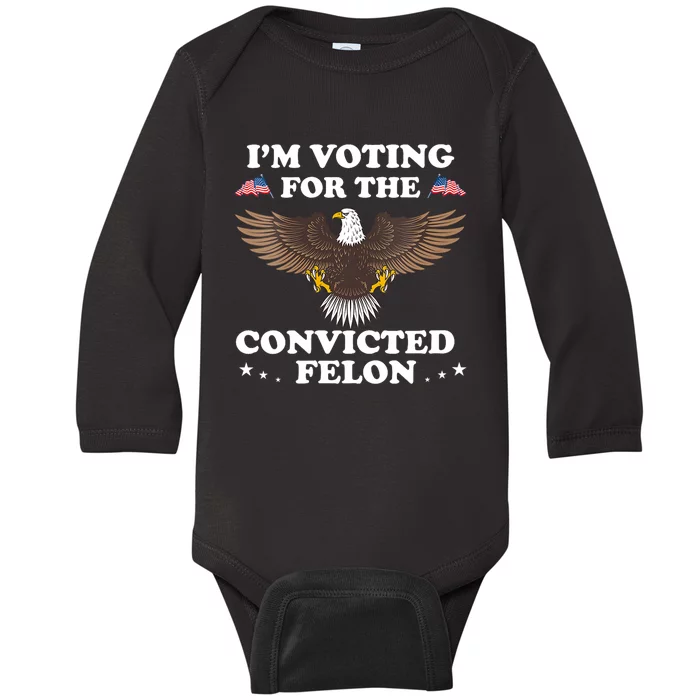 IM Voting For The Convicted Felon Eagle Pro Trump 2024 Baby Long Sleeve Bodysuit