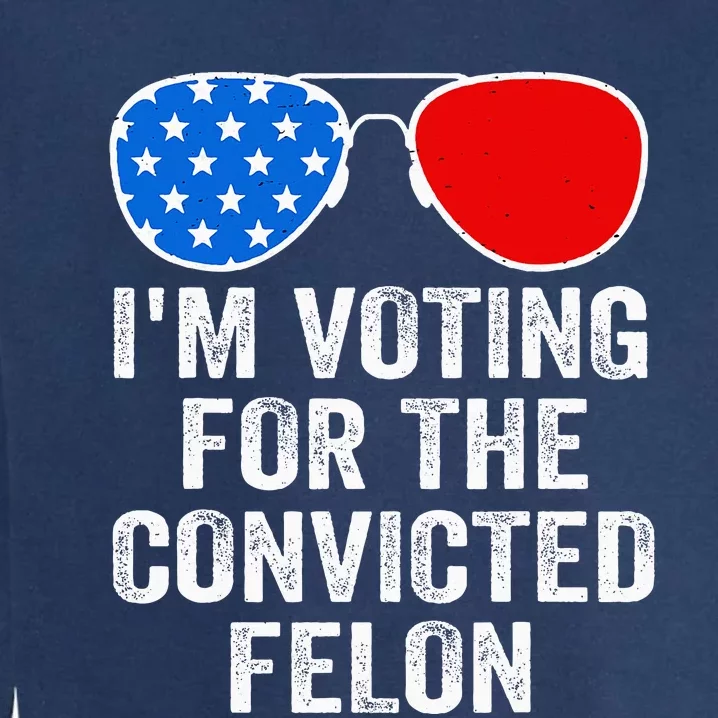 IM Voting For The Convicted Felon Garment-Dyed Sweatshirt