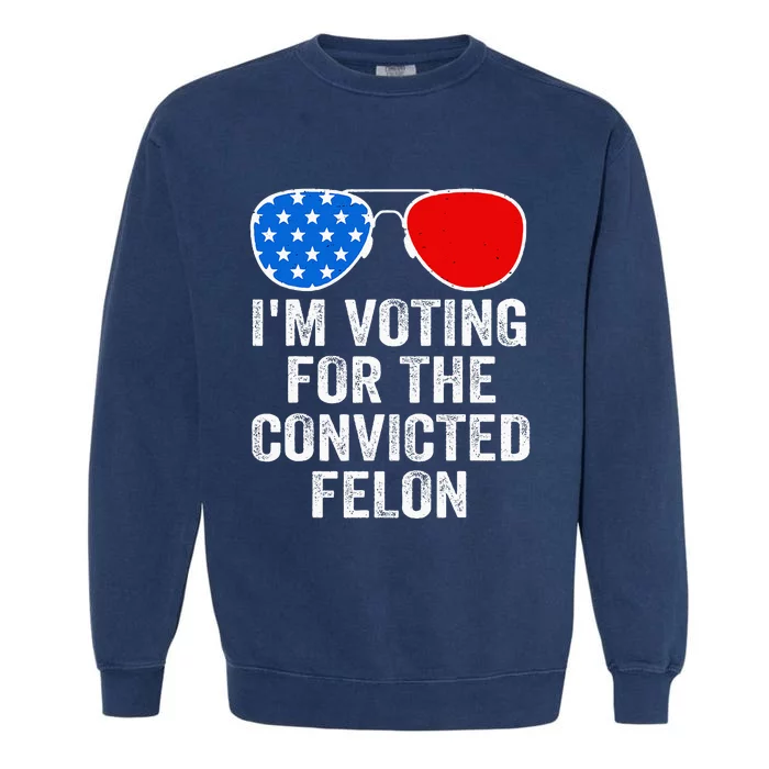 IM Voting For The Convicted Felon Garment-Dyed Sweatshirt