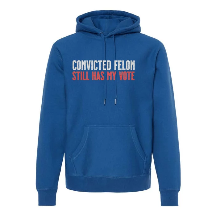 IM Voting For The Convicted Felon He Still Has My Vote Cute Gift Premium Hoodie