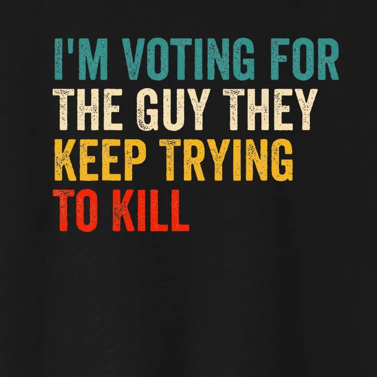 IM Voting For The Guy They Keep Trying To Kill Women's Crop Top Tee