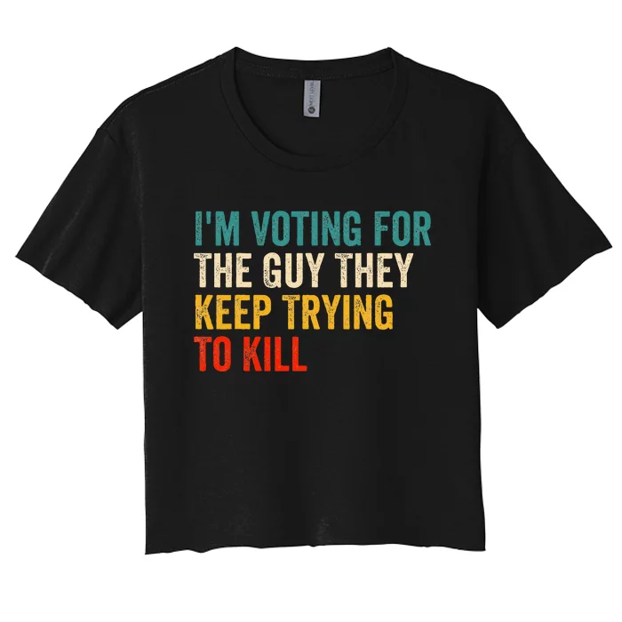 IM Voting For The Guy They Keep Trying To Kill Women's Crop Top Tee