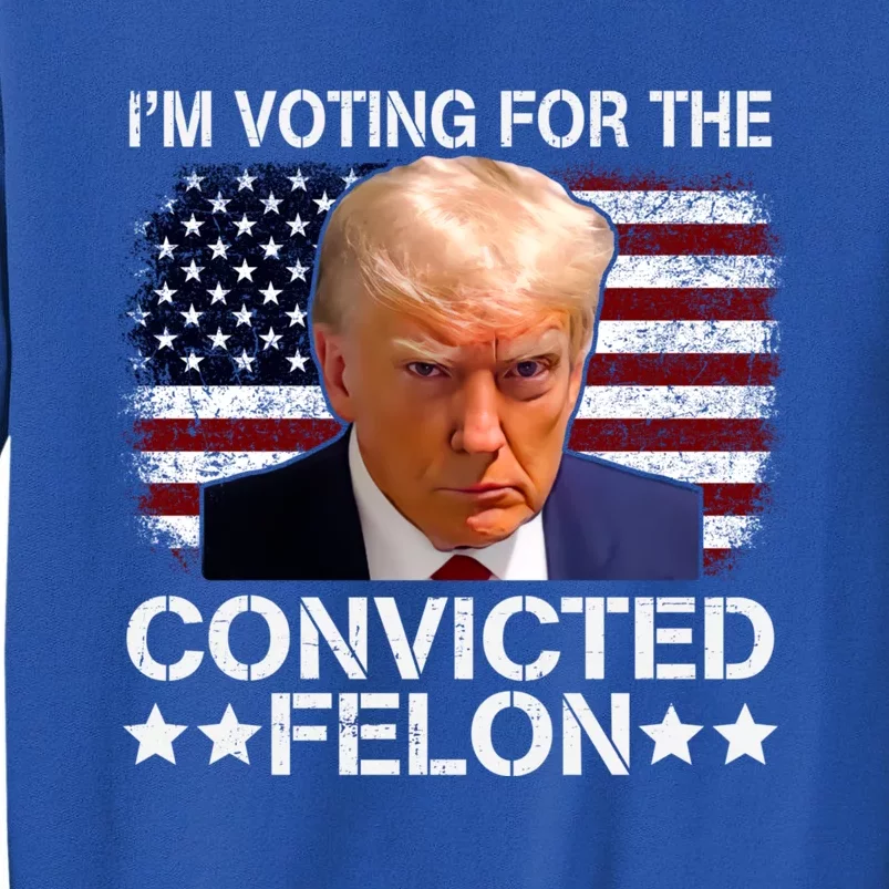 IM Voting For The Convicted Felon 2024 Funny Trump Sweatshirt