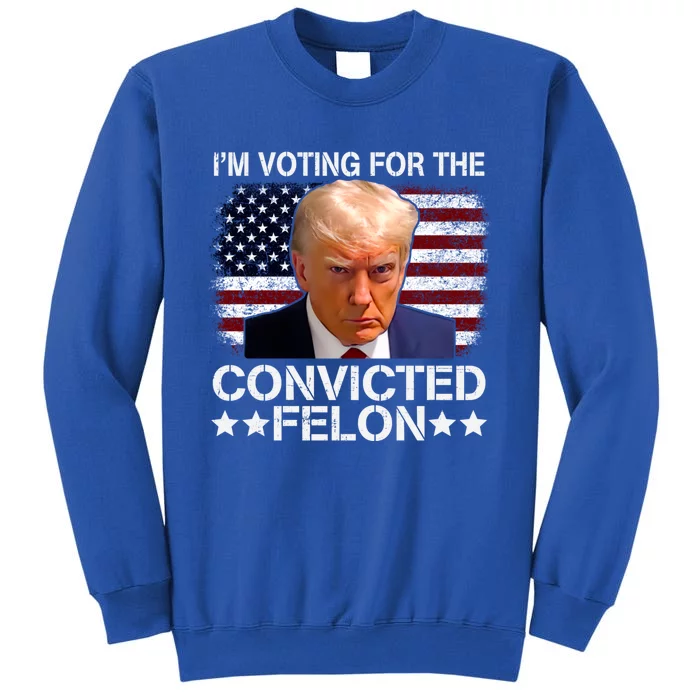 IM Voting For The Convicted Felon 2024 Funny Trump Sweatshirt