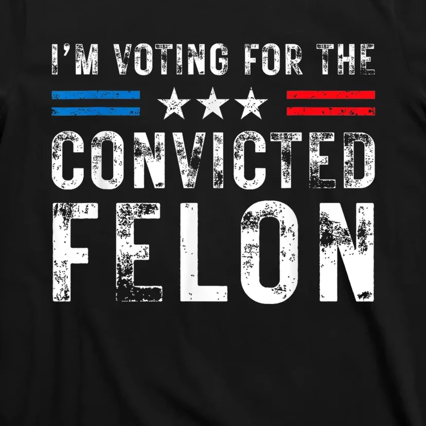 Im Voting For The Convicted Felon Funny Pro 2024 T-Shirt