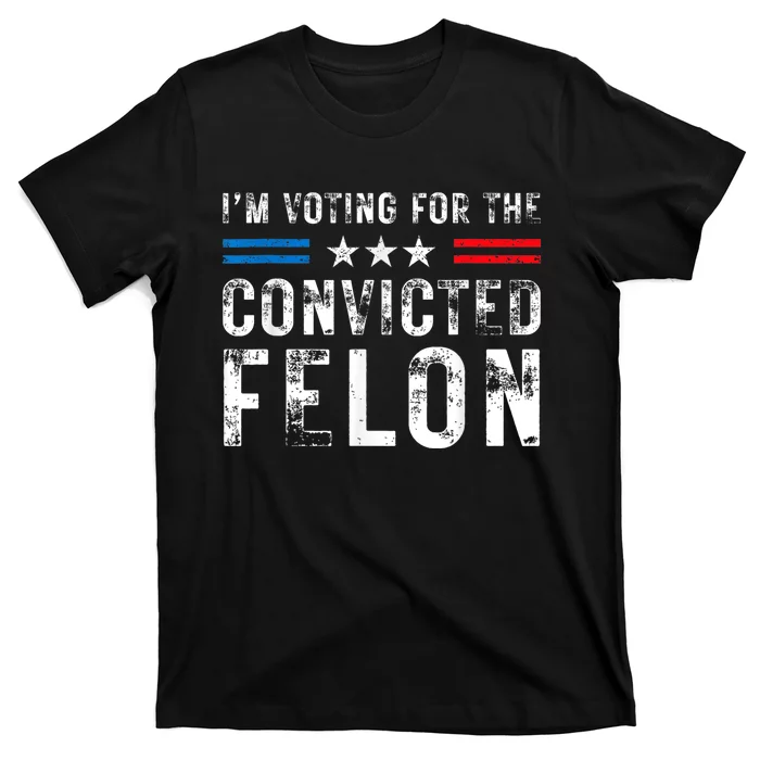 Im Voting For The Convicted Felon Funny Pro 2024 T-Shirt