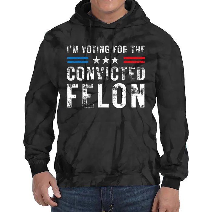 Im Voting For The Convicted Felon Funny Pro 2024 Tie Dye Hoodie