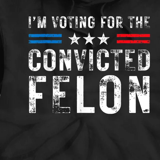 Im Voting For The Convicted Felon Funny Pro 2024 Tie Dye Hoodie