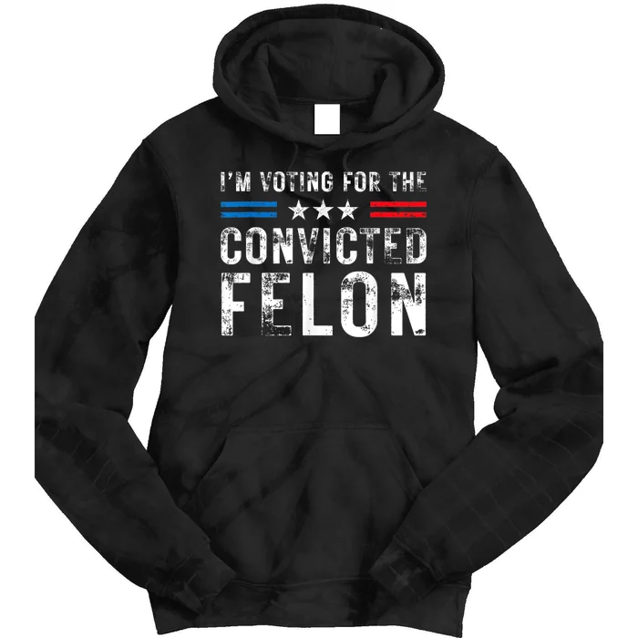 Im Voting For The Convicted Felon Funny Pro 2024 Tie Dye Hoodie