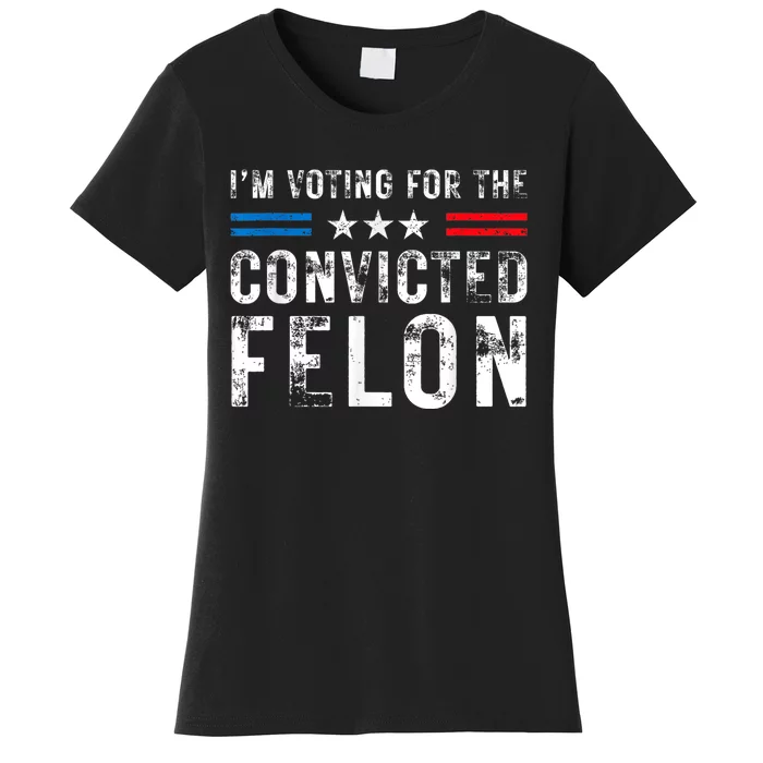 Im Voting For The Convicted Felon Funny Pro 2024 Women's T-Shirt