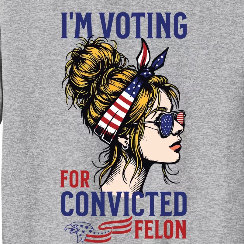 Im Voting For A Convicted Felon In 2024 Women Messy Bun Tall Sweatshirt