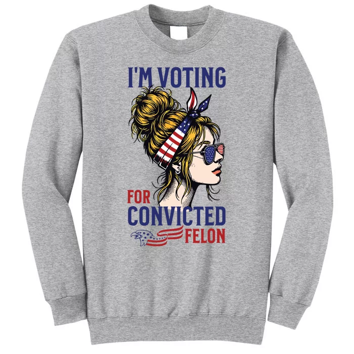 Im Voting For A Convicted Felon In 2024 Women Messy Bun Tall Sweatshirt