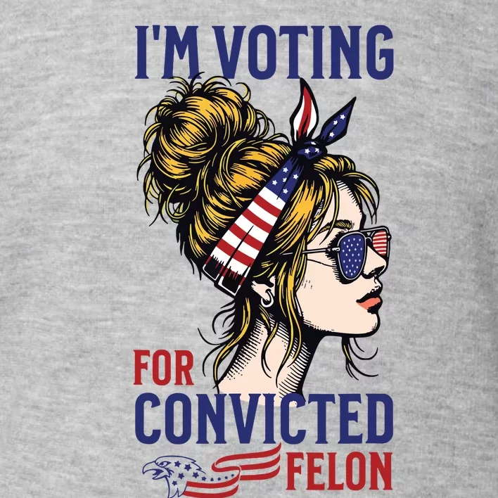 Im Voting For A Convicted Felon In 2024 Women Messy Bun Toddler Sweatshirt